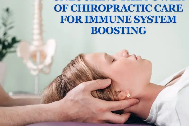Unlocking the Power of Chiropractic Care for Immune System Boosting
